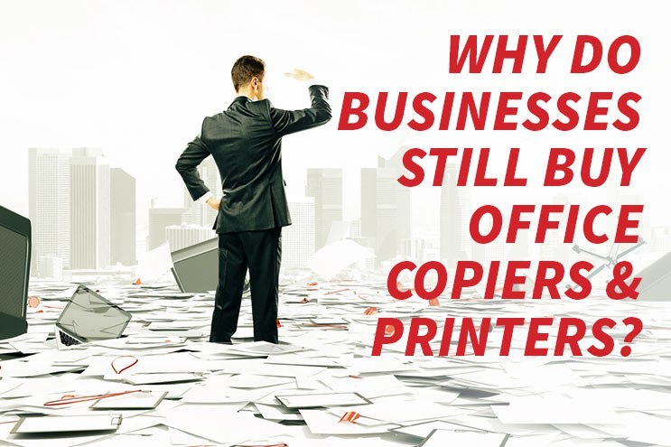 Why do businesses still buy office printers and copiers?